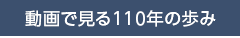 動画で見る110年の歩み